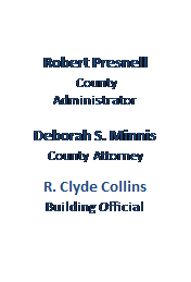Text Box: Robert Presnell
 County Administrator

Deborah S. Minnis
County Attorney

R. Clyde Collins
Building Official

