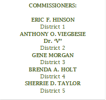 COMMISSIONERS:

ERIC F. HINSON
District 1
ANTHONY O. VIEGBESIE
Dr. V
District 2
GENE MORGAN
District 3
BRENDA A. HOLT
District 4
SHERRIE D. TAYLOR
District 5

