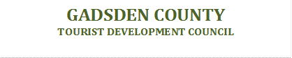 GADSDEN COUNTY
TOURIST DEVELOPMENT COUNCIL

